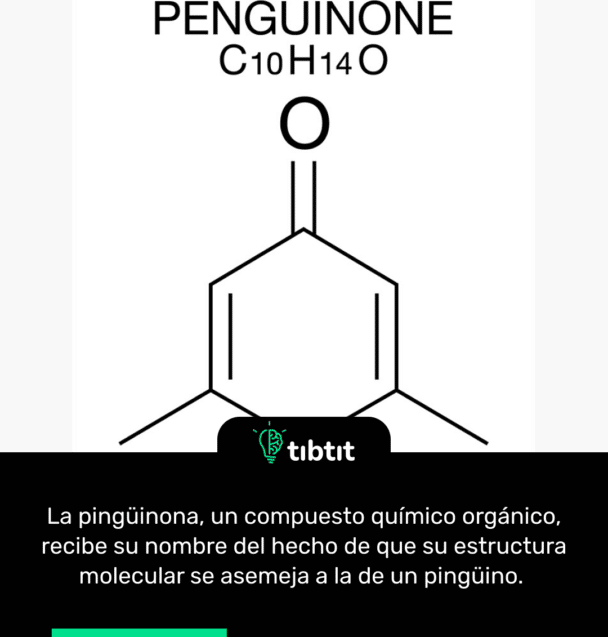 La pingüinona, un compuesto químico orgánico, recibe su nombre del hecho de que su estructura molecular se asemeja a la de un pingüino.