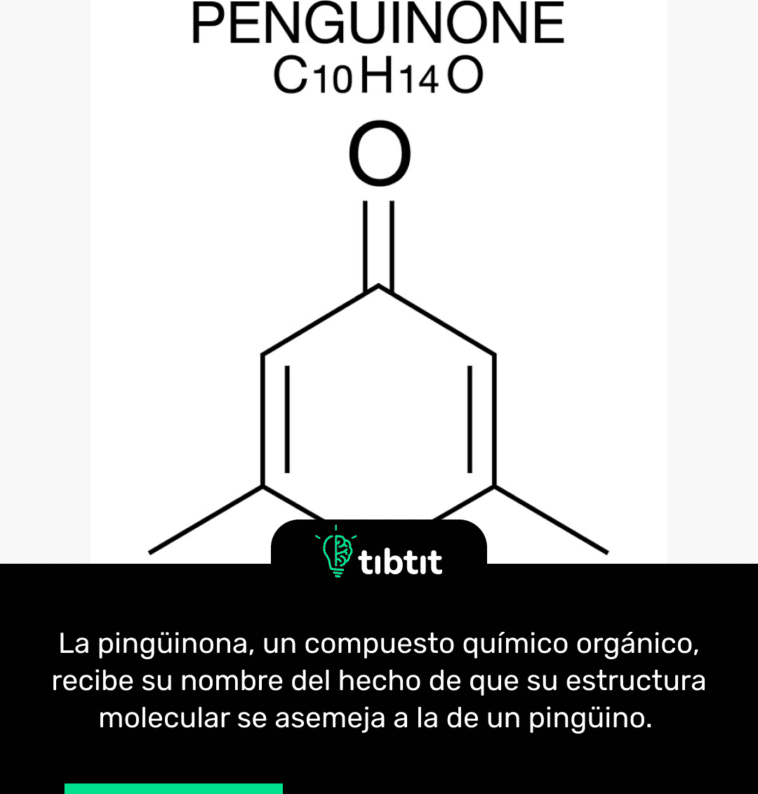 La pingüinona, un compuesto químico orgánico, recibe su nombre del hecho de que su estructura molecular se asemeja a la de un pingüino.