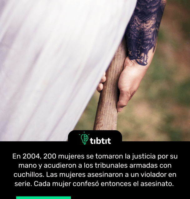 En 2004, 200 mujeres se tomaron la justicia por su mano y acudieron a los tribunales armadas con cuchillos. Las mujeres asesinaron a un violador en serie. Cada mujer confesó entonces el asesinato.