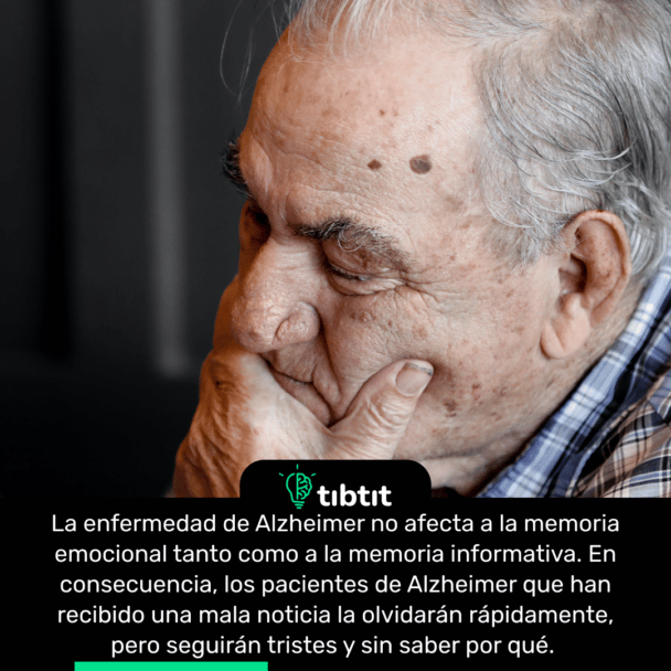 La enfermedad de Alzheimer no afecta a la memoria emocional tanto como a la memoria informativa. En consecuencia, los pacientes de Alzheimer que han recibido una mala noticia la olvidarán rápidamente, pero seguirán tristes y sin saber por qué.