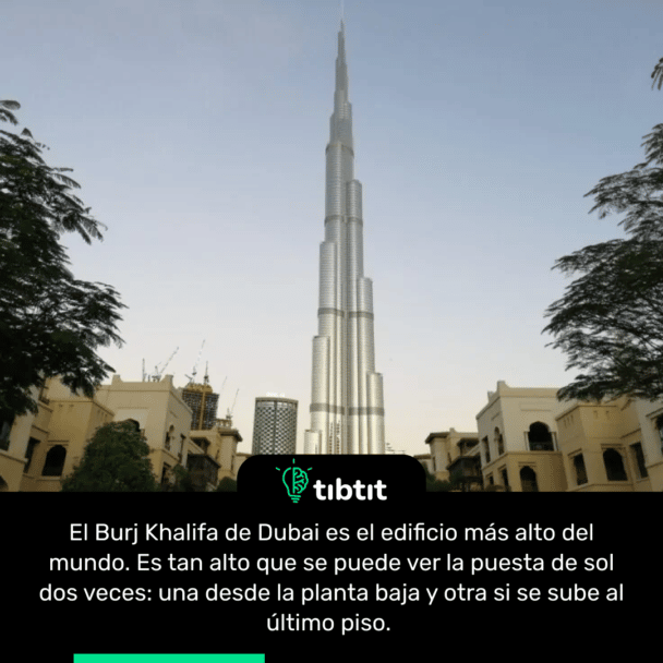El Burj Khalifa de Dubai es el edificio más alto del mundo. Es tan alto que se puede ver la puesta de sol dos veces: una desde la planta baja y otra si se sube al último piso.