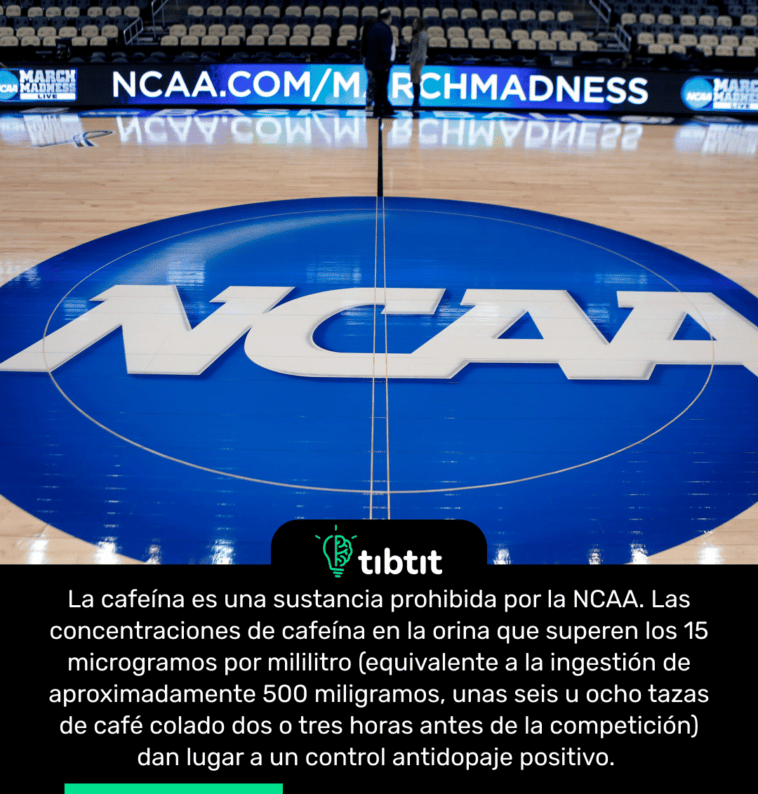 La cafeína es una sustancia prohibida por la NCAA. Las concentraciones de cafeína en la orina que superen los 15 microgramos por mililitro (equivalente a la ingestión de aproximadamente 500 miligramos, unas seis u ocho tazas de café colado dos o tres horas antes de la competición) dan lugar a un control antidopaje positivo.