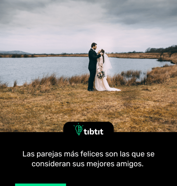 Las parejas más felices son las que se consideran sus mejores amigos.
