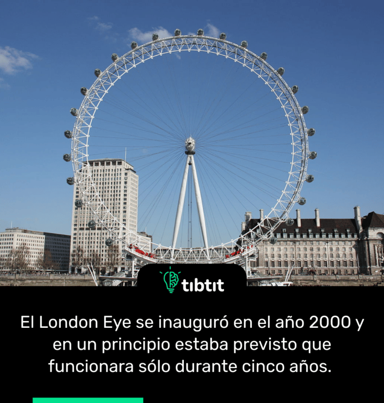 El London Eye se inauguró en el año 2000 y en un principio estaba previsto que funcionara sólo durante cinco años.