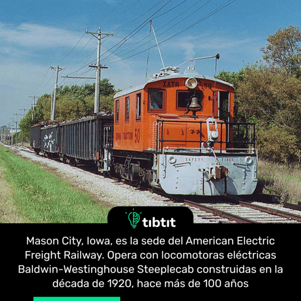 Mason City, Iowa, es la sede del American Electric Freight Railway. Opera con locomotoras eléctricas Baldwin-Westinghouse Steeplecab construidas en la década de 1920, hace más de 100 años