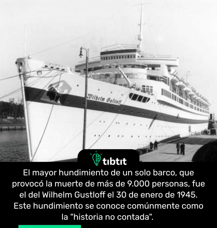 El mayor hundimiento de un solo barco, que provocó la muerte de más de 9.000 personas, fue el del Wilhelm Gustloff el 30 de enero de 1945. Este hundimiento se conoce comúnmente como la "historia no contada".