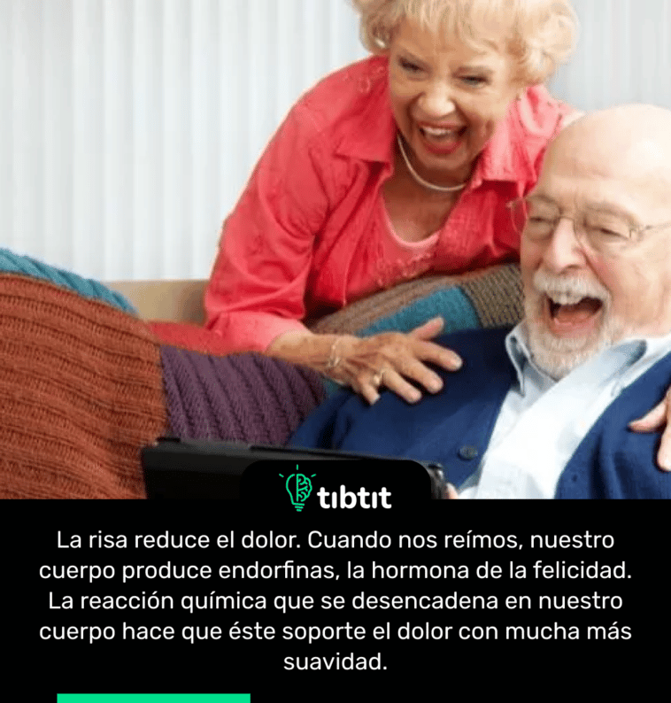 La risa reduce el dolor. Cuando nos reímos, nuestro cuerpo produce endorfinas, la hormona de la felicidad. La reacción química que se desencadena en nuestro cuerpo hace que éste soporte el dolor con mucha más suavidad.