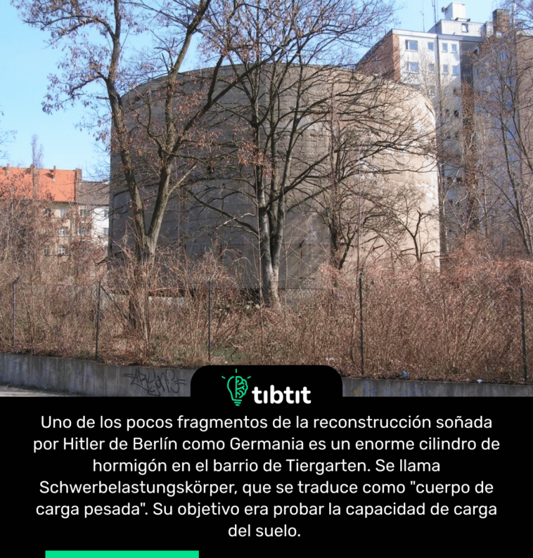Uno de los pocos fragmentos de la reconstrucción soñada por Hitler de Berlín como Germania es un enorme cilindro de hormigón en el barrio de Tiergarten. Se llama Schwerbelastungskörper, que se traduce como "cuerpo de carga pesada". Su objetivo era probar la capacidad de carga del suelo.