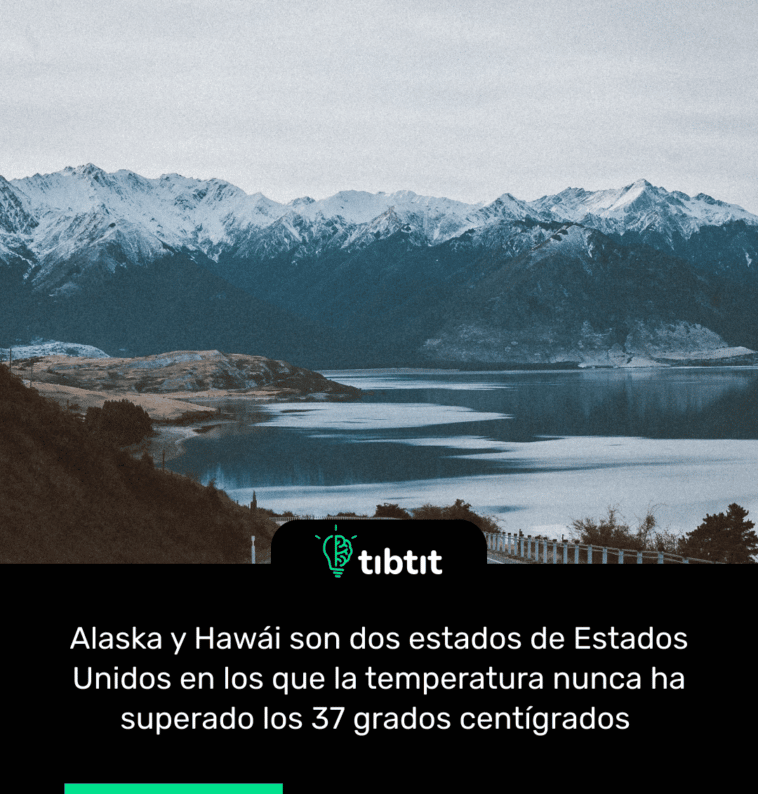 Alaska y Hawái son dos estados de Estados Unidos en los que la temperatura nunca ha superado los 37 grados centígrados