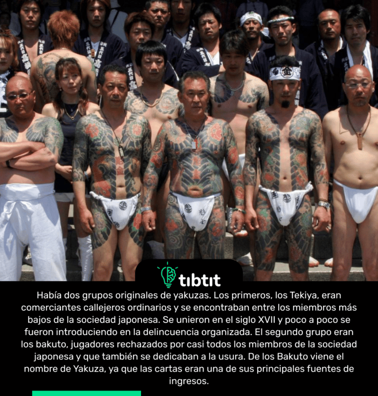 Había dos grupos originales de yakuzas. Los primeros, los Tekiya, eran comerciantes callejeros ordinarios y se encontraban entre los miembros más bajos de la sociedad japonesa. Se unieron en el siglo XVII y poco a poco se fueron introduciendo en la delincuencia organizada. El segundo grupo eran los bakuto, jugadores rechazados por casi todos los miembros de la sociedad japonesa y que también se dedicaban a la usura. De los Bakuto viene el nombre de Yakuza, ya que las cartas eran una de sus principales fuentes de ingresos.