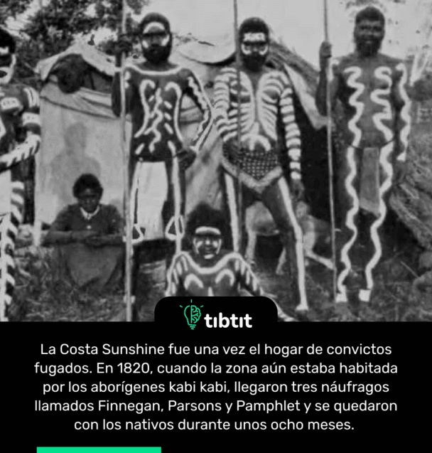 La Costa Sunshine fue una vez el hogar de convictos fugados. En 1820, cuando la zona aún estaba habitada por los aborígenes kabi kabi, llegaron tres náufragos llamados Finnegan, Parsons y Pamphlet y se quedaron con los nativos durante unos ocho meses.