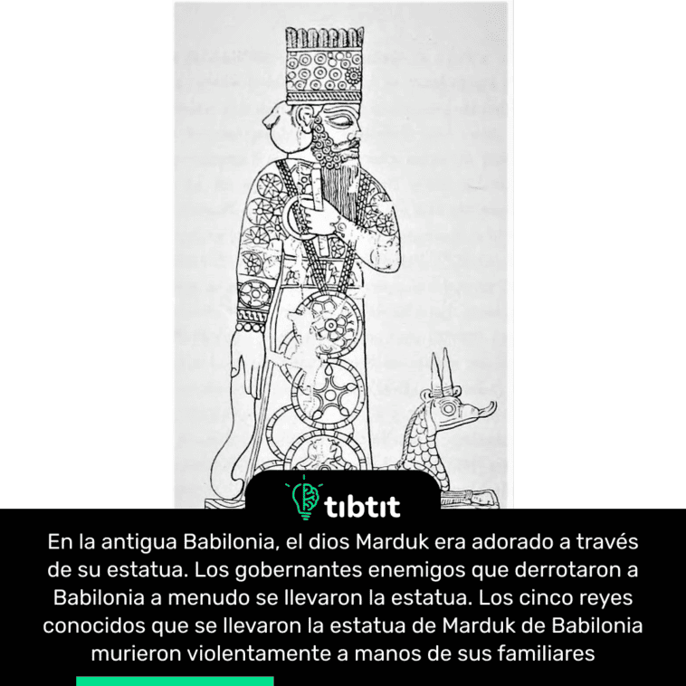 En la antigua Babilonia, el dios Marduk era adorado a través de su estatua. Los gobernantes enemigos que derrotaron a Babilonia a menudo se llevaron la estatua. Los cinco reyes conocidos que se llevaron la estatua de Marduk de Babilonia murieron violentamente a manos de sus familiares
