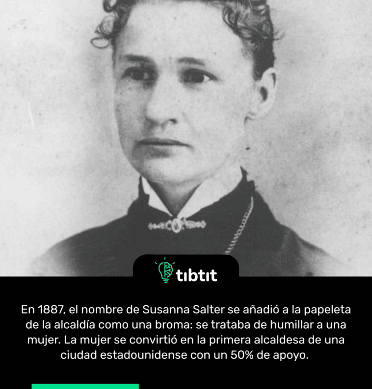 En 1887, el nombre de Susanna Salter se añadió a la papeleta de la alcaldía como una broma: se trataba de humillar a una mujer. La mujer se convirtió en la primera alcaldesa de una ciudad estadounidense con un 50% de apoyo.