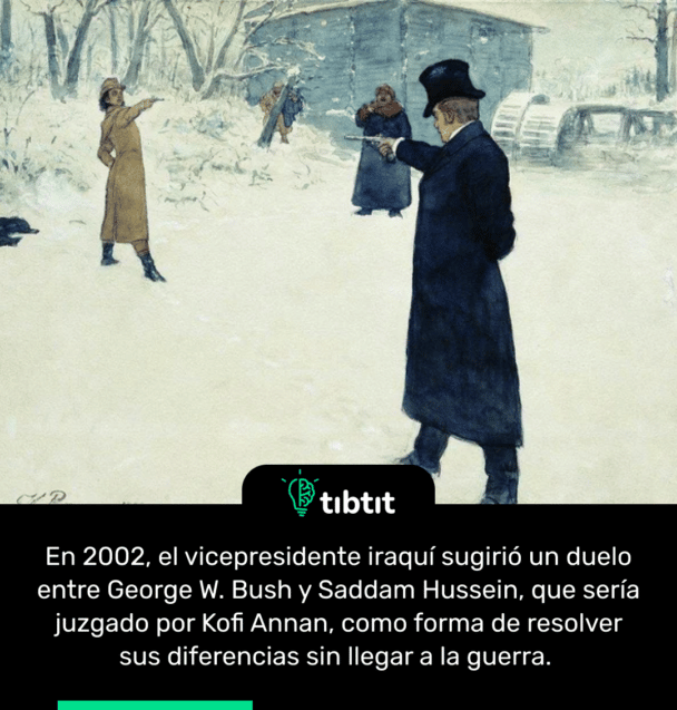 En 2002, el vicepresidente iraquí sugirió un duelo entre George W. Bush y Saddam Hussein, que sería juzgado por Kofi Annan, como forma de resolver sus diferencias sin llegar a la guerra.
