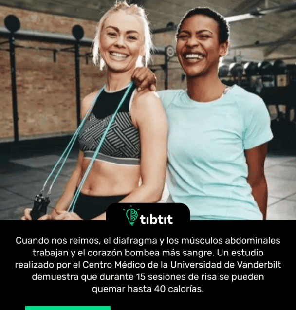 Cuando nos reímos, el diafragma y los músculos abdominales trabajan y el corazón bombea más sangre. Un estudio realizado por el Centro Médico de la Universidad de Vanderbilt demuestra que durante 15 sesiones de risa se pueden quemar hasta 40 calorías.