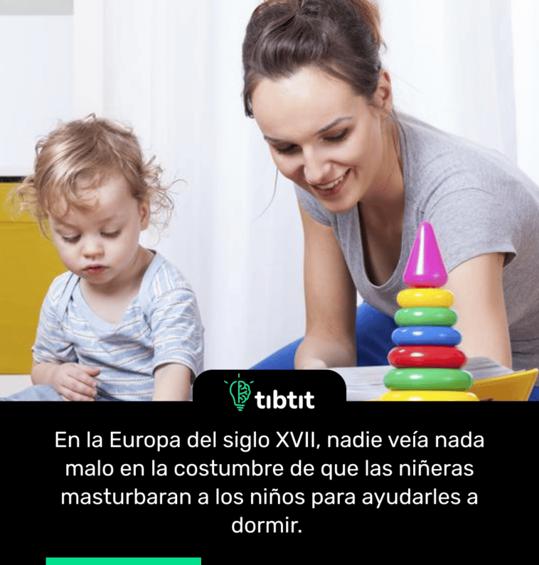 En la Europa del siglo XVII, nadie veía nada malo en la costumbre de que las niñeras masturbaran a los niños para ayudarles a dormir.