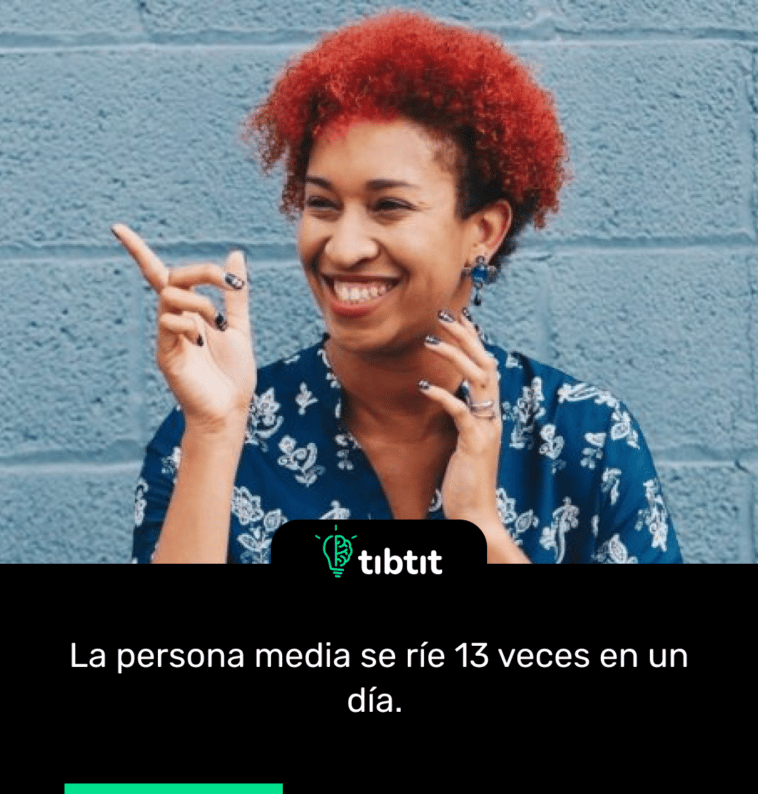 La persona media se ríe 13 veces en un día.