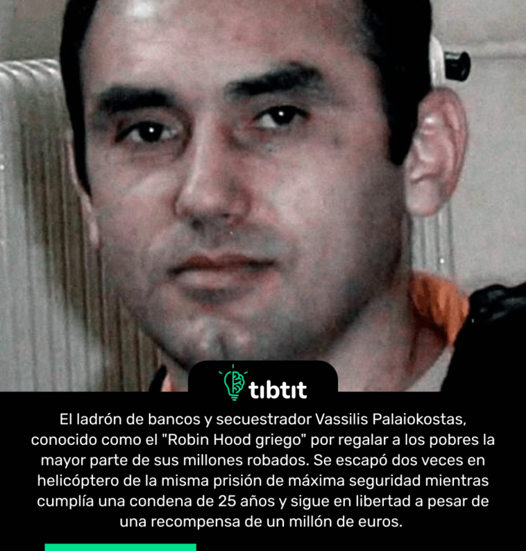 El ladrón de bancos y secuestrador Vassilis Palaiokostas, conocido como el "Robin Hood griego" por regalar a los pobres la mayor parte de sus millones robados. Se escapó dos veces en helicóptero de la misma prisión de máxima seguridad mientras cumplía una condena de 25 años y sigue en libertad a pesar de una recompensa de un millón de euros.