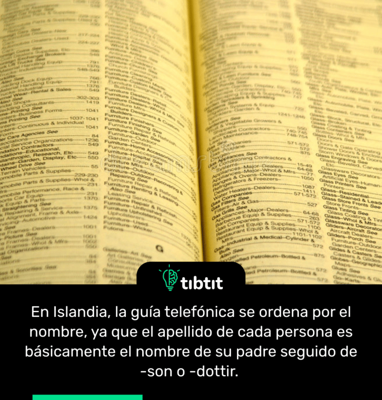 En Islandia, la guía telefónica se ordena por el nombre, ya que el apellido de cada persona es básicamente el nombre de su padre seguido de -son o -dottir.