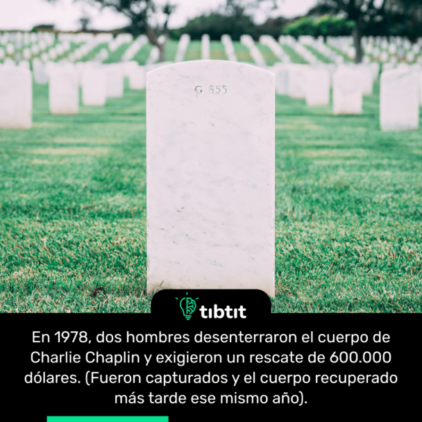 En 1978, dos hombres desenterraron el cuerpo de Charlie Chaplin y exigieron un rescate de 600.000 dólares. (Fueron capturados y el cuerpo recuperado más tarde ese mismo año).