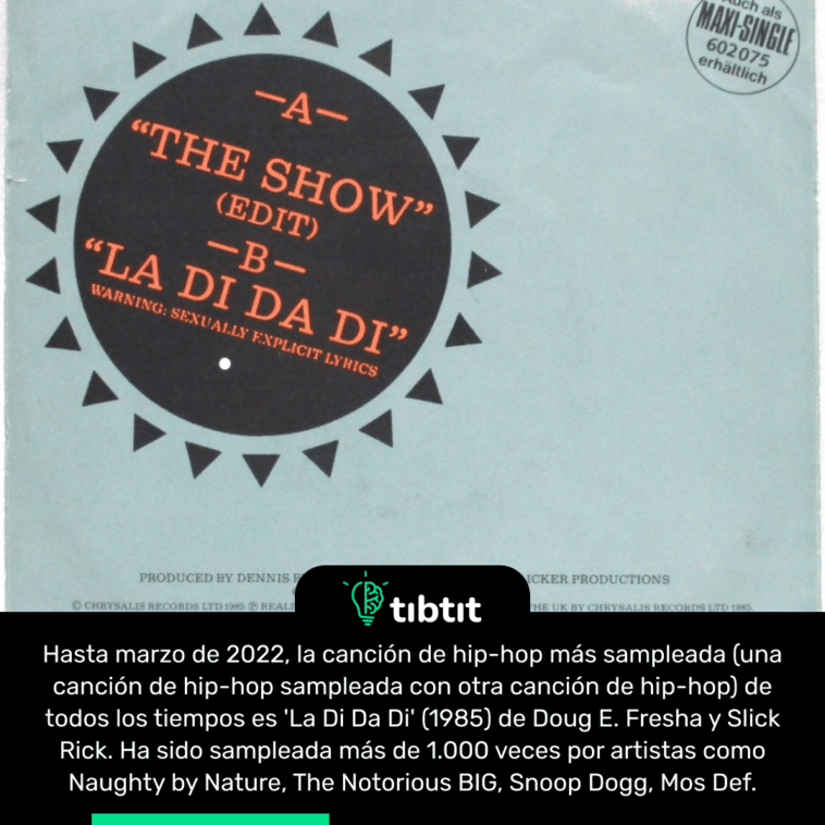 Hasta marzo de 2022, la canción de hip-hop más sampleada (una canción de hip-hop sampleada con otra canción de hip-hop) de todos los tiempos es 'La Di Da Di' (1985) de Doug E. Fresha y Slick Rick. Ha sido sampleada más de 1.000 veces por artistas como Naughty by Nature, The Notorious BIG, Snoop Dogg, Mos Def.