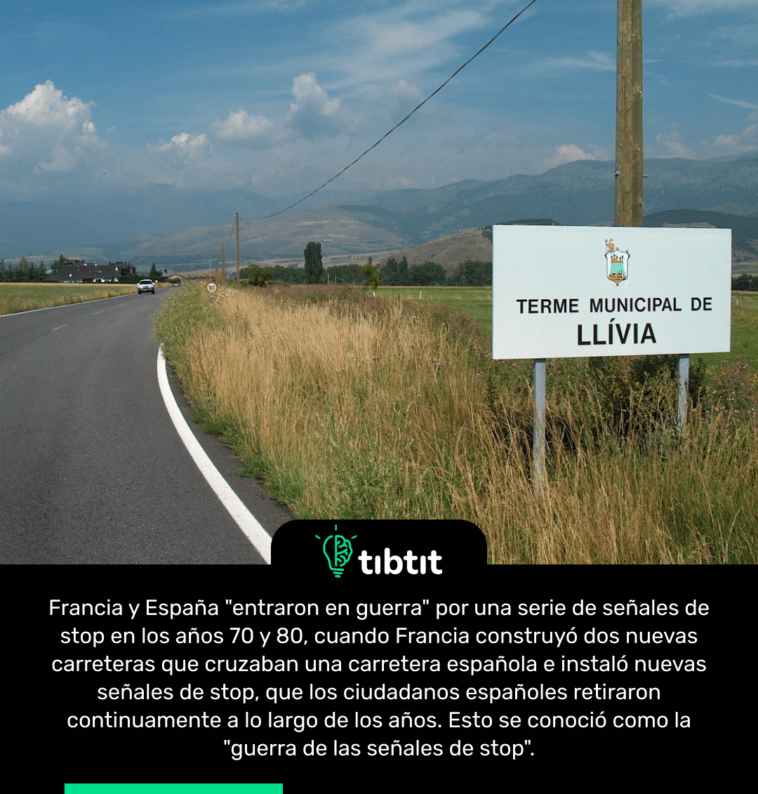 Francia y España "entraron en guerra" por una serie de señales de stop en los años 70 y 80, cuando Francia construyó dos nuevas carreteras que cruzaban una carretera española e instaló nuevas señales de stop, que los ciudadanos españoles retiraron continuamente a lo largo de los años. Esto se conoció como la "guerra de las señales de stop".