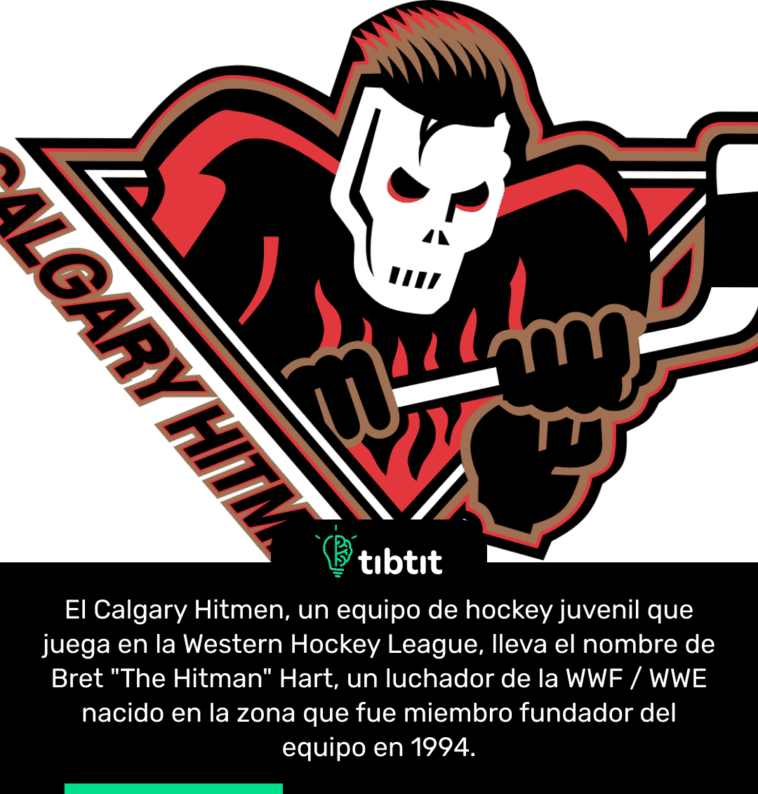 El Calgary Hitmen, un equipo de hockey juvenil que juega en la Western Hockey League, lleva el nombre de Bret "The Hitman" Hart, un luchador de la WWF / WWE nacido en la zona que fue miembro fundador del equipo en 1994.