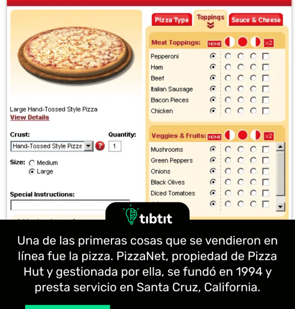 Una de las primeras cosas que se vendieron en línea fue la pizza. PizzaNet, propiedad de Pizza Hut y gestionada por ella, se fundó en 1994 y presta servicio en Santa Cruz, California.