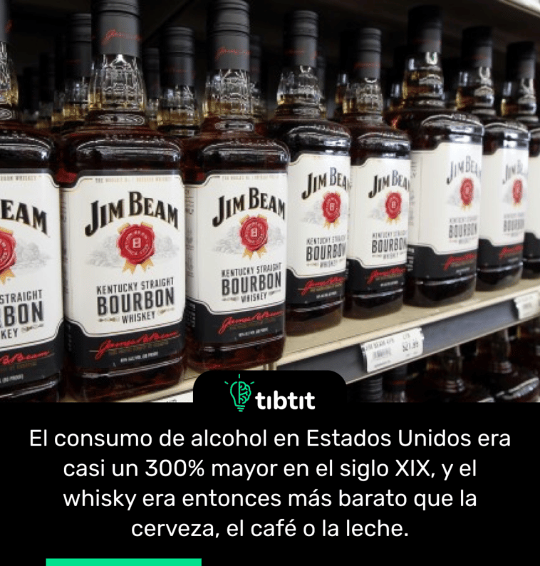 El consumo de alcohol en Estados Unidos era casi un 300% mayor en el siglo XIX, y el whisky era entonces más barato que la cerveza, el café o la leche.
