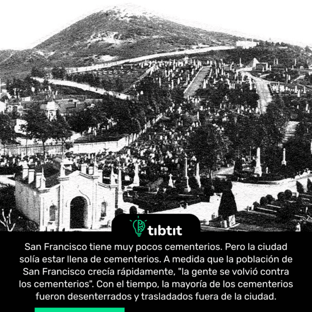 San Francisco tiene muy pocos cementerios. Pero la ciudad solía estar llena de cementerios. A medida que la población de San Francisco crecía rápidamente, "la gente se volvió contra los cementerios". Con el tiempo, la mayoría de los cementerios fueron desenterrados y trasladados fuera de la ciudad.