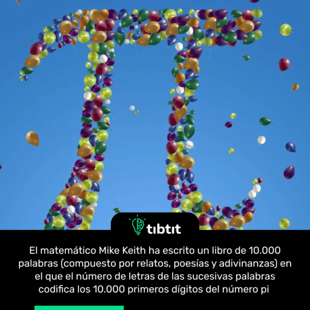 El matemático Mike Keith ha escrito un libro de 10.000 palabras (compuesto por relatos, poesías y adivinanzas) en el que el número de letras de las sucesivas palabras codifica los 10.000 primeros dígitos del número pi