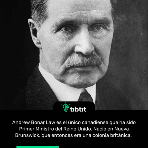 Andrew Bonar Law es el único canadiense que ha sido Primer Ministro del Reino Unido. Nació en Nueva Brunswick, que entonces era una colonia británica.
