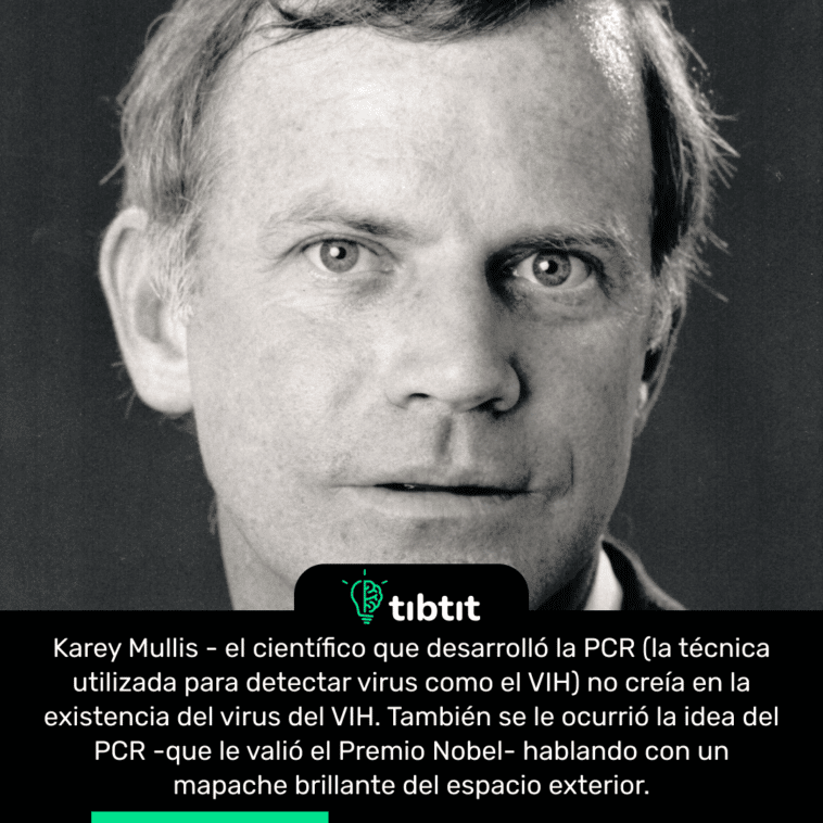 Karey Mullis - el científico que desarrolló la PCR (la técnica utilizada para detectar virus como el VIH) no creía en la existencia del virus del VIH. También se le ocurrió la idea del PCR -que le valió el Premio Nobel- hablando con un mapache brillante del espacio exterior.