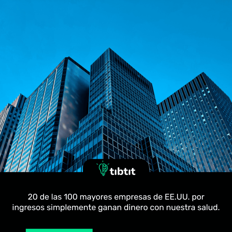 20 de las 100 mayores empresas de EE.UU. por ingresos simplemente ganan dinero con nuestra salud.