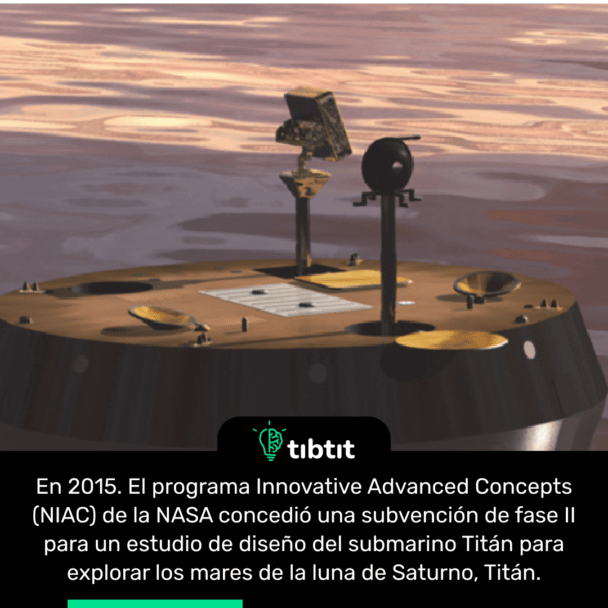 En 2015. El programa Innovative Advanced Concepts (NIAC) de la NASA concedió una subvención de fase II para un estudio de diseño del submarino Titán para explorar los mares de la luna de Saturno, Titán.
