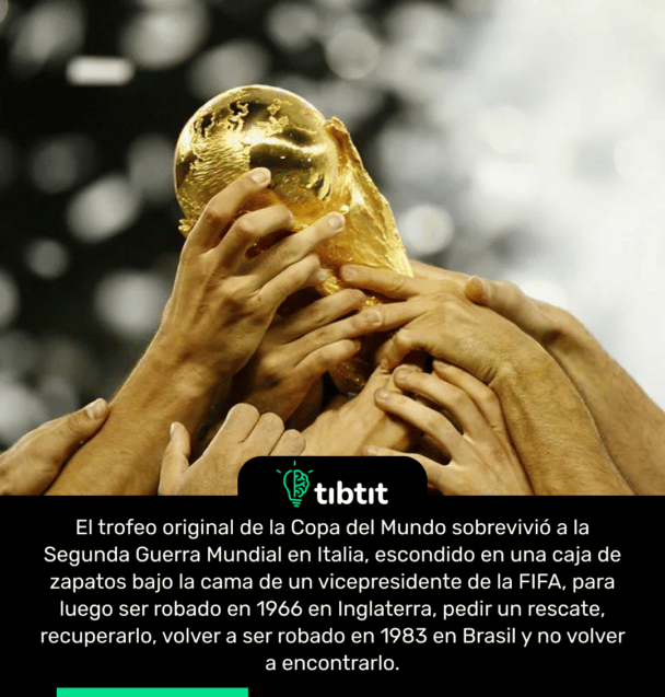 El trofeo original de la Copa del Mundo sobrevivió a la Segunda Guerra Mundial en Italia, escondido en una caja de zapatos bajo la cama de un vicepresidente de la FIFA, para luego ser robado en 1966 en Inglaterra, pedir un rescate, recuperarlo, volver a ser robado en 1983 en Brasil y no volver a encontrarlo.