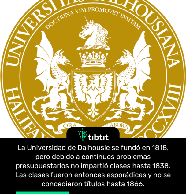 La Universidad de Dalhousie se fundó en 1818, pero debido a continuos problemas presupuestarios no impartió clases hasta 1838. Las clases fueron entonces esporádicas y no se concedieron títulos hasta 1866.