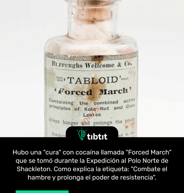 Hubo una "cura" con cocaína llamada "Forced March" que se tomó durante la Expedición al Polo Norte de Shackleton. Como explica la etiqueta: "Combate el hambre y prolonga el poder de resistencia".