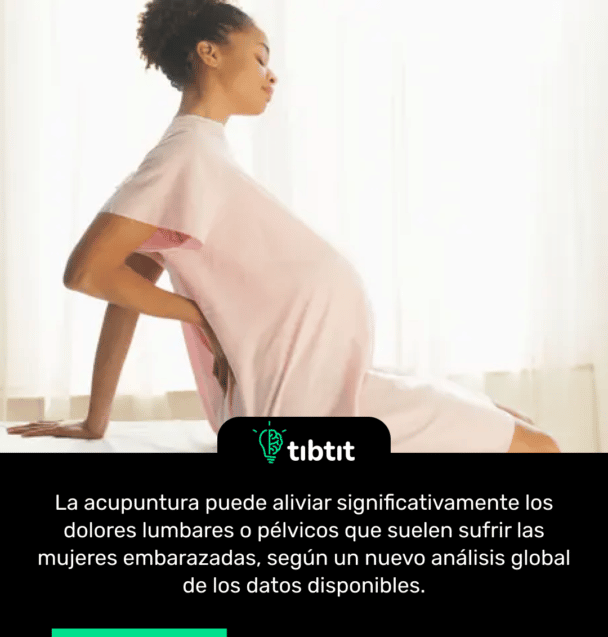La acupuntura puede aliviar significativamente los dolores lumbares o pélvicos que suelen sufrir las mujeres embarazadas, según un nuevo análisis global de los datos disponibles.
