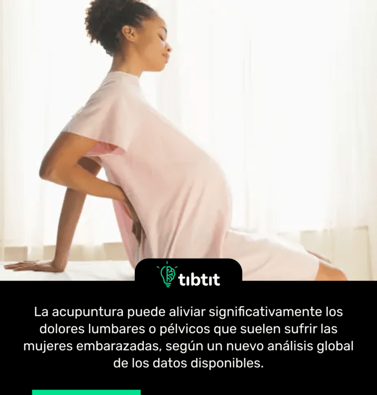 La acupuntura puede aliviar significativamente los dolores lumbares o pélvicos que suelen sufrir las mujeres embarazadas, según un nuevo análisis global de los datos disponibles.