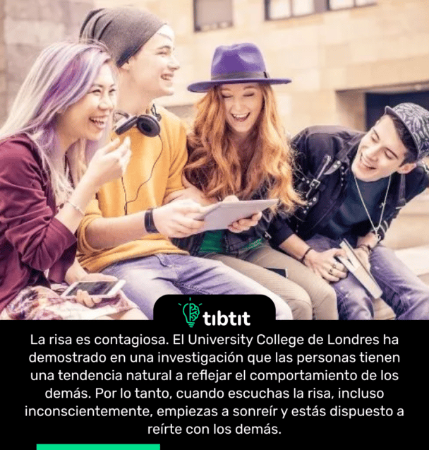 La risa es contagiosa. El University College de Londres ha demostrado en una investigación que las personas tienen una tendencia natural a reflejar el comportamiento de los demás. Por lo tanto, cuando escuchas la risa, incluso inconscientemente, empiezas a sonreír y estás dispuesto a reírte con los demás.