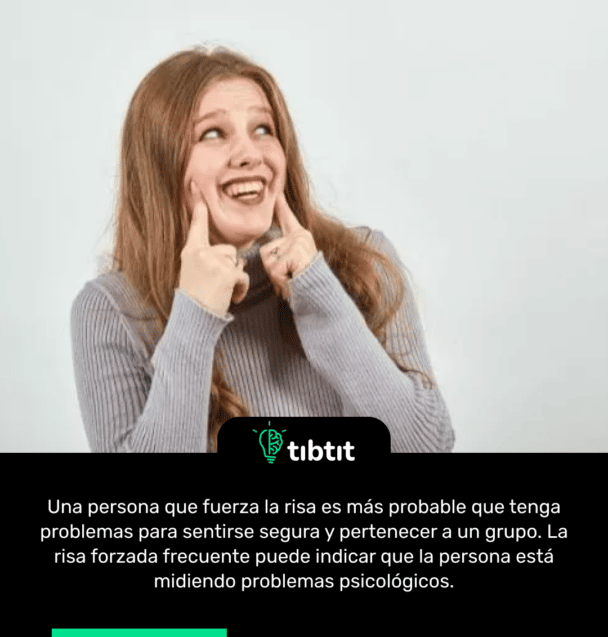 Una persona que fuerza la risa es más probable que tenga problemas para sentirse segura y pertenecer a un grupo. La risa forzada frecuente puede indicar que la persona está midiendo problemas psicológicos.