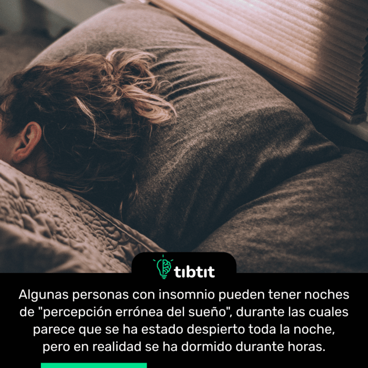Algunas personas con insomnio pueden tener noches de "percepción errónea del sueño", durante las cuales parece que se ha estado despierto toda la noche, pero en realidad se ha dormido durante horas.