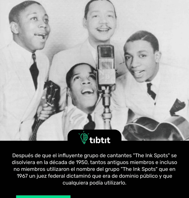 Después de que el influyente grupo de cantantes "The Ink Spots" se disolviera en la década de 1950, tantos antiguos miembros e incluso no miembros utilizaron el nombre del grupo "The Ink Spots" que en 1967 un juez federal dictaminó que era de dominio público y que cualquiera podía utilizarlo.