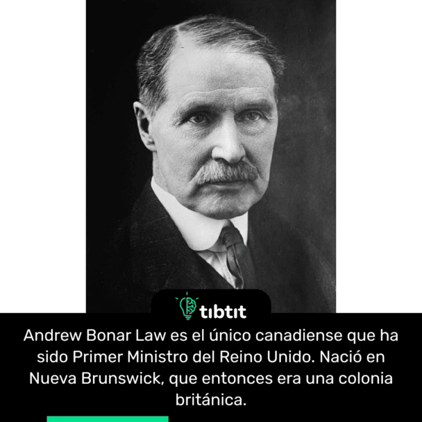 Andrew Bonar Law es el único canadiense que ha sido Primer Ministro del Reino Unido. Nació en Nueva Brunswick, que entonces era una colonia británica.