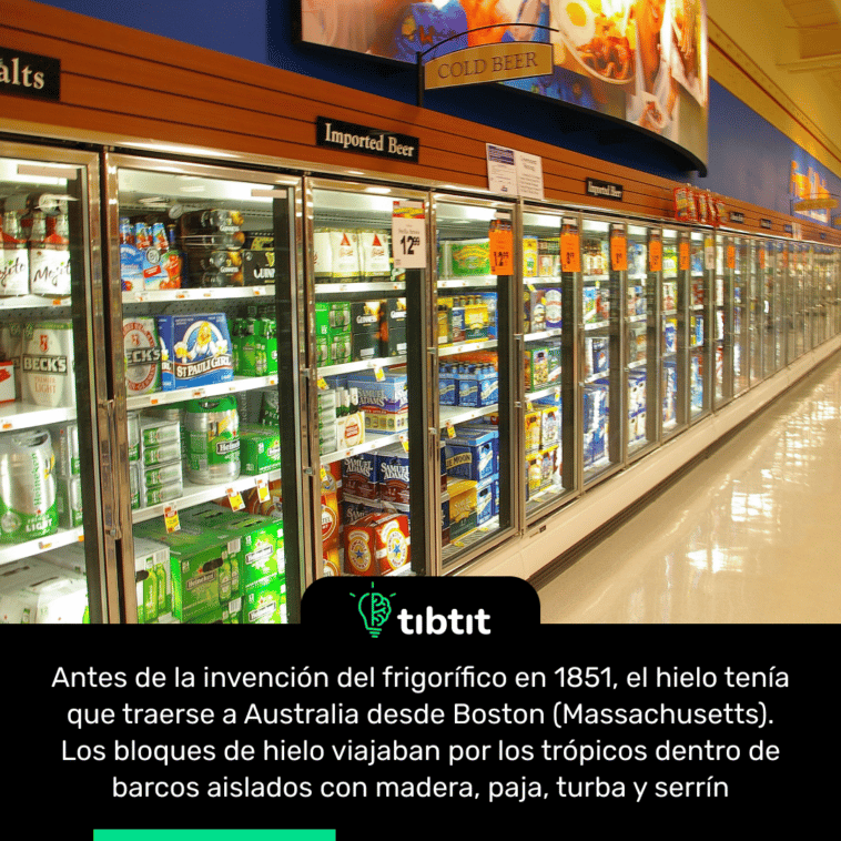 Antes de la invención del frigorífico en 1851, el hielo tenía que traerse a Australia desde Boston (Massachusetts). Los bloques de hielo viajaban por los trópicos dentro de barcos aislados con madera, paja, turba y serrín