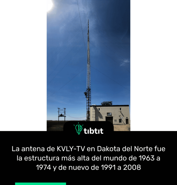 La antena de KVLY-TV en Dakota del Norte fue la estructura más alta del mundo de 1963 a 1974 y de nuevo de 1991 a 2008