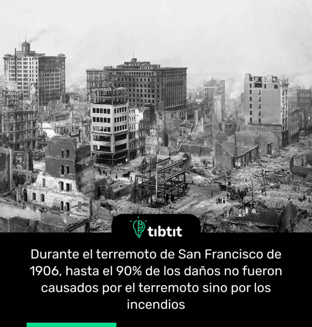 Durante el terremoto de San Francisco de 1906, hasta el 90% de los daños no fueron causados por el terremoto sino por los incendios