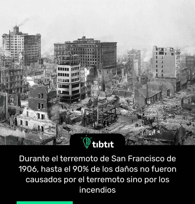 Durante el terremoto de San Francisco de 1906, hasta el 90% de los daños no fueron causados por el terremoto sino por los incendios