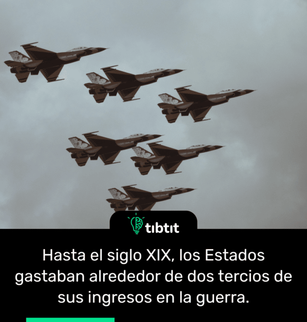 Hasta el siglo XIX, los Estados gastaban alrededor de dos tercios de sus ingresos en la guerra.
